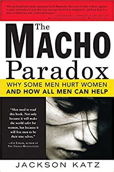Read Online The Macho Paradox Why Some Men Hurt Women And How All Men Can Help By Jackson Katz