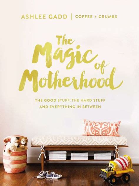 Full Download The Magic Of Motherhood The Good Stuff The Hard Stuff And Everything In Between By Ashlee Gadd