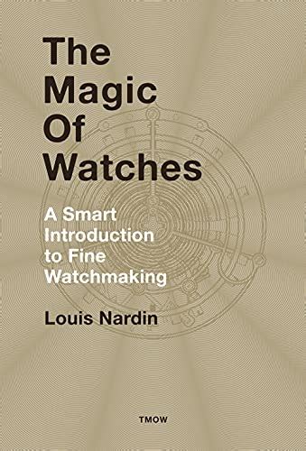Full Download The Magic Of Watches  Revised And Updated A Smart Introduction To Fine Watchmaking By Louis Nardin