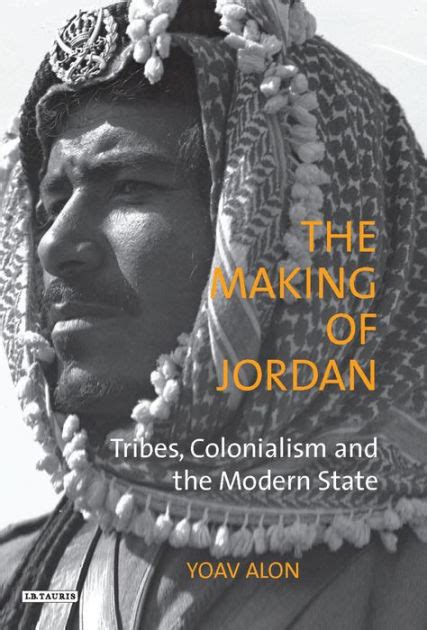 Read Online The Making Of Jordan Tribes Colonialism And The Modern State By Yoav Alon