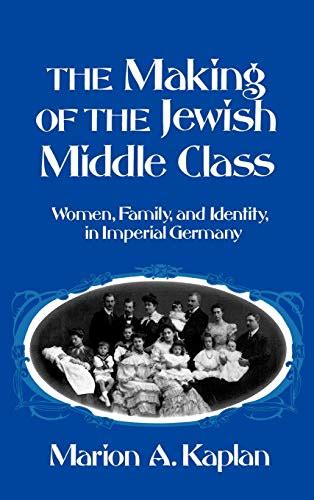 Read The Making Of The Jewish Middle Class Women Family And Identity In Imperial Germany By Marion A Kaplan