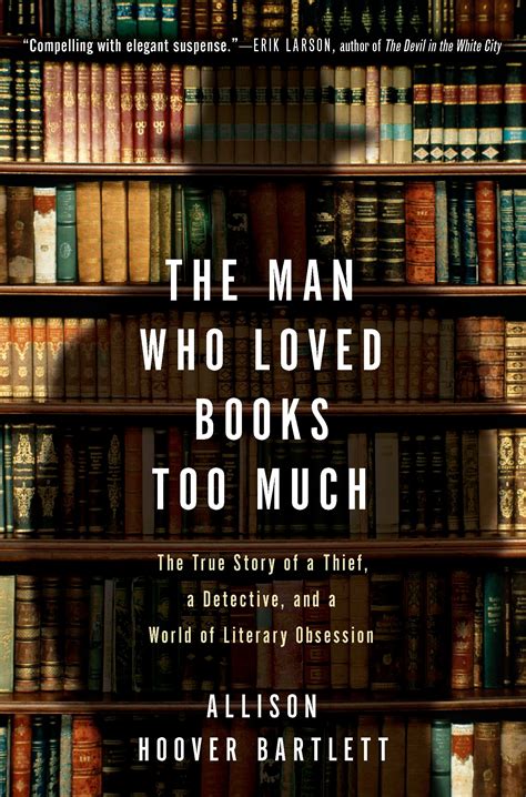 Full Download The Man Who Loved Books Too Much By Allison Hoover Bartlett
