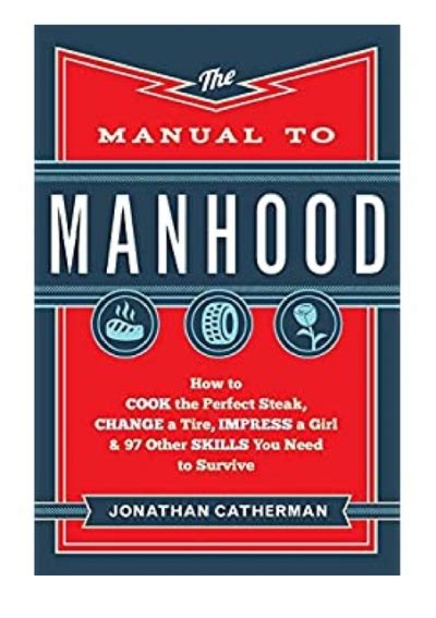 Download The Manual To Manhood How To Cook The Perfect Steak Change A Tire Impress A Girl  97 Other Skills You Need To Survive By Jonathan Catherman