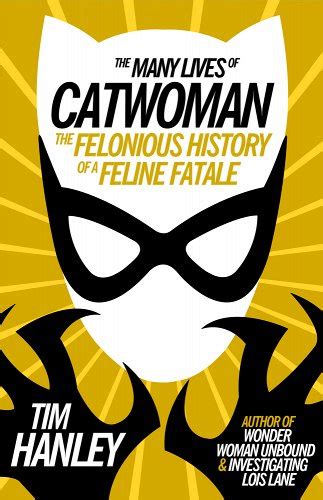 Download The Many Lives Of Catwoman The Felonious History Of A Feline Fatale By Tim Hanley