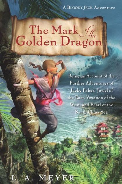Download The Mark Of The Golden Dragon Being An Account Of The Further Adventures Of Jacky Faber Jewel Of The East Vexation Of The West And Pearl Of The South China Sea Bloody Jack 9 By La Meyer