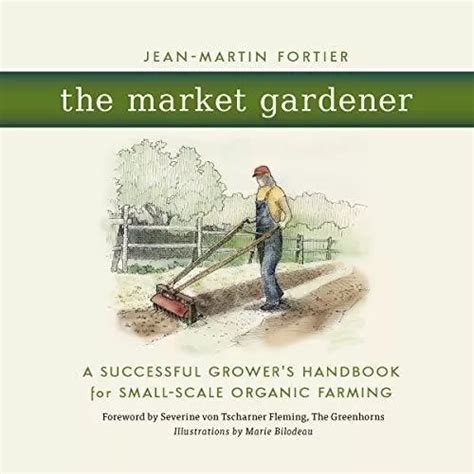 Read The Market Gardener A Handbook For Successful Smallscale Organic Farming By Jeanmartin Fortier