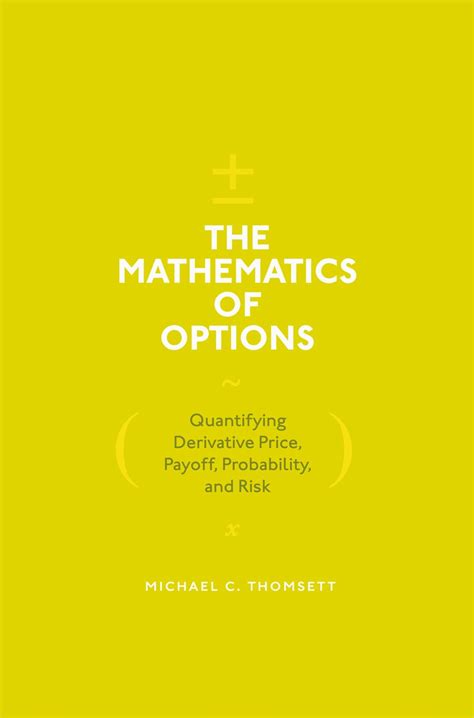 Read Online The Mathematics Of Options Quantifying Derivative Price Payoff Probability And Risk By Michael Thomsett
