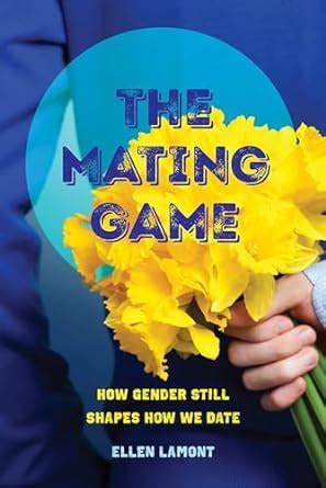 Full Download The Mating Game How Gender Still Shapes How We Date By Ellen Lamont