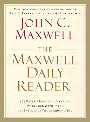 Read Online The Maxwell Daily Reader 365 Days Of Insight To Develop The Leader Within You And Influence Those Around You By John C Maxwell