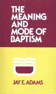 Download The Meaning And Mode Of Baptism By Jay E Adams