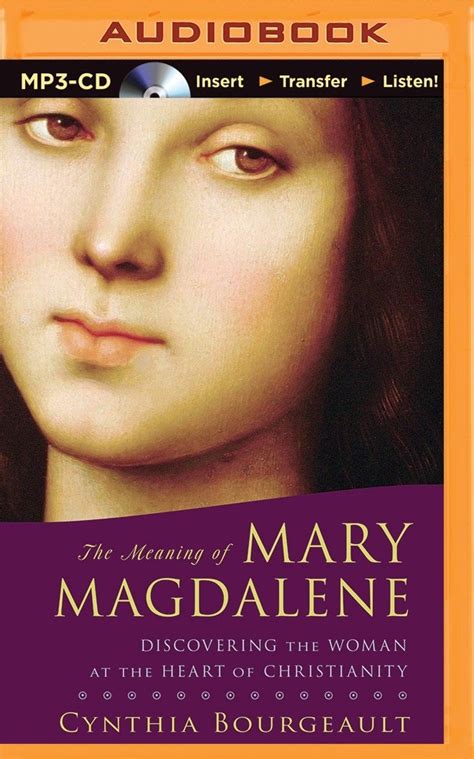 Read Online The Meaning Of Mary Magdalene Discovering The Woman At The Heart Of Christianity By Cynthia Bourgeault