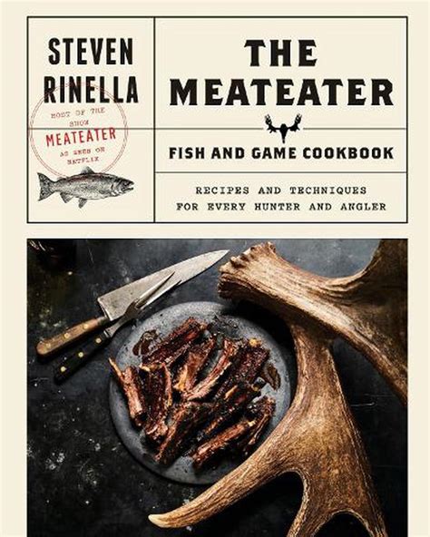 Full Download The Meateater Fish And Game Cookbook Recipes And Techniques For Every Hunter And Angler By Steven Rinella
