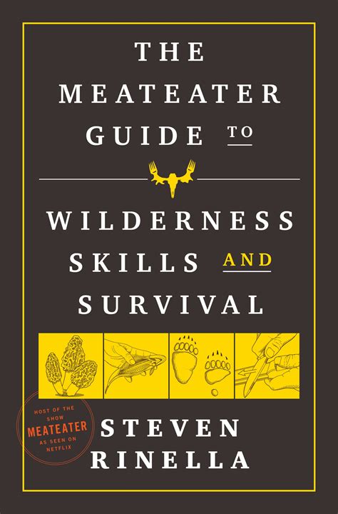 Read The Meateater Guide To Wilderness Skills And Survival By Steven Rinella