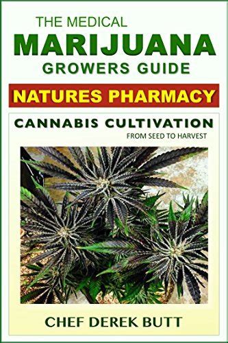Download The Medical Marijuana Growers Guide Natures Pharmacy Organic Notill Cannabis Cultivation From Seed To Harvest By Chef Derek Butt