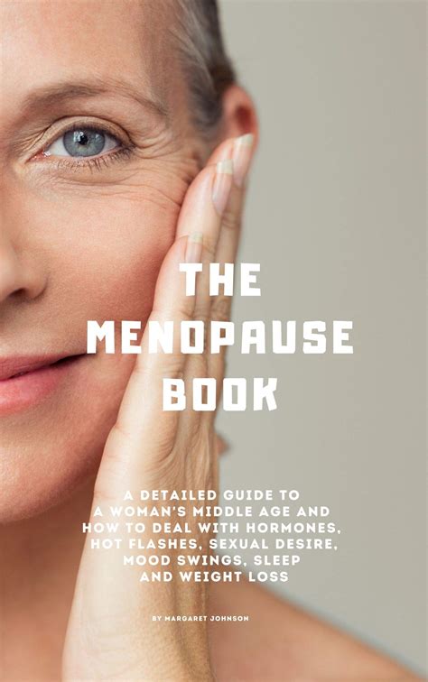 Download The Menopause Book A Detailed Guide To A Womans Middle Age And How To Deal With Hormones Hot Flashes Sexual Desire Mood Swings Sleep And Weight Loss By Margaret Johnson