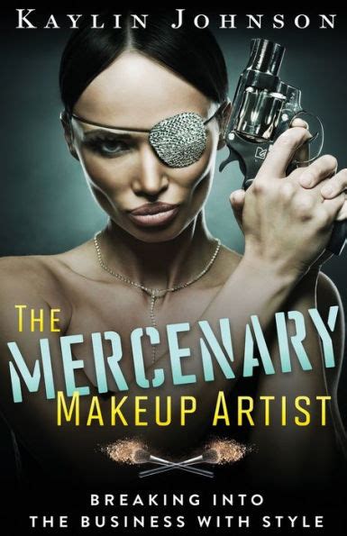Read Online The Mercenary Makeup Artist Breaking Into The Business With Style By Kaylin Johnson
