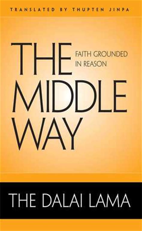 Read Online The Middle Way Faith Grounded In Reason By Dalai Lama Xiv