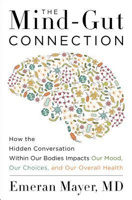 Download The Mindgut Connection How The Astonishing Dialogue Taking Place In Our Bodies Impacts Health Weight And Mood By Emeran Mayer
