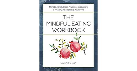 Full Download The Mindful Eating Workbook Simple Mindfulness Practices To Nurture A Healthy Relationship With Food By Vincci Tsui Rd