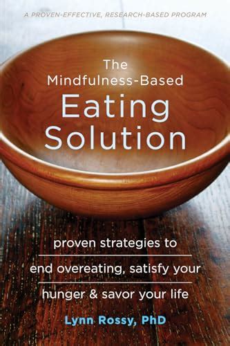 Download The Mindfulnessbased Eating Solution Proven Strategies To End Overeating Satisfy Your Hunger And Savor Your Life By Lynn Rossy