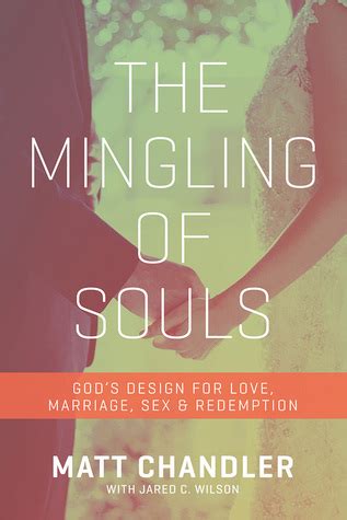 Read Online The Mingling Of Souls Gods Design For Love Marriage Sex And Redemption By Matt Chandler