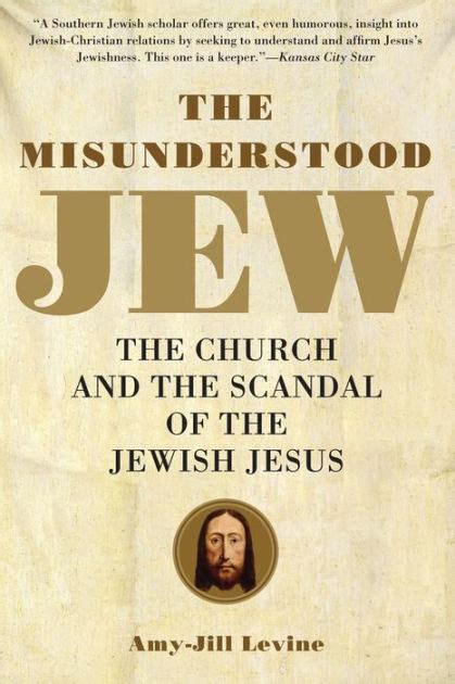 Read The Misunderstood Jew The Church And The Scandal Of The Jewish Jesus By Amyjill Levine