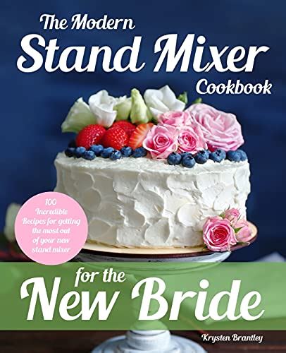 Full Download The Modern Stand Mixer Cookbook For The New Bride 100 Incredible Recipes For Getting The Most Out Of Your New Stand Mixer By Krysten Brantley