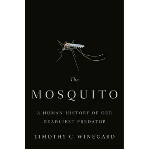 Read The Mosquito A Human History Of Our Deadliest Predator By Timothy C Winegard