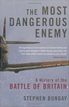 Download The Most Dangerous Enemy A History Of The Battle Of Britain By Stephen Bungay