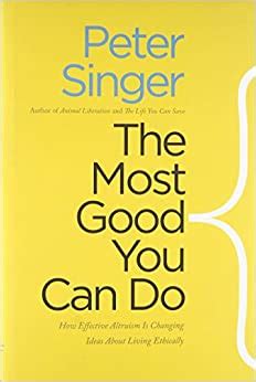 Read Online The Most Good You Can Do How Effective Altruism Is Changing Ideas About Living Ethically By Peter Singer
