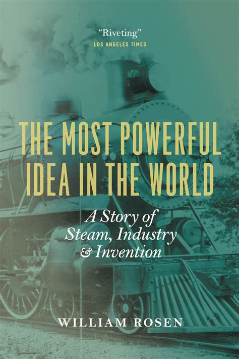 Read The Most Powerful Idea In The World A Story Of Steam Industry And Invention By William Rosen