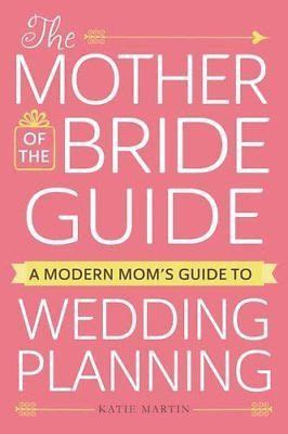 Download The Mother Of The Bride Guide A Modern Moms Guide To Wedding Planning By Katie Martin