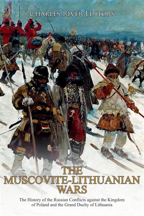 Read The Muscovitelithuanian Wars The History Of The Russian Conflicts Against The Kingdom Of Poland And The Grand Duchy Of Lithuania By Charles River Editors