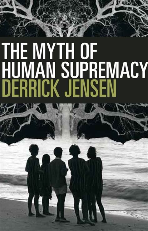 Download The Myth Of Human Supremacy By Derrick Jensen