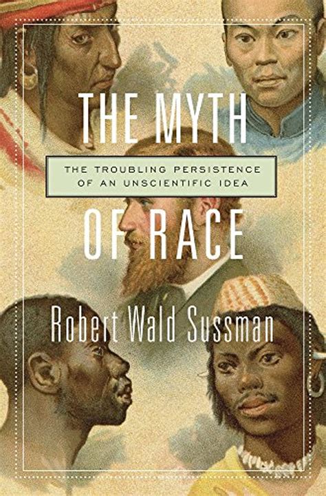 Full Download The Myth Of Race The Troubling Persistence Of An Unscientific Idea By Robert Wald Sussman