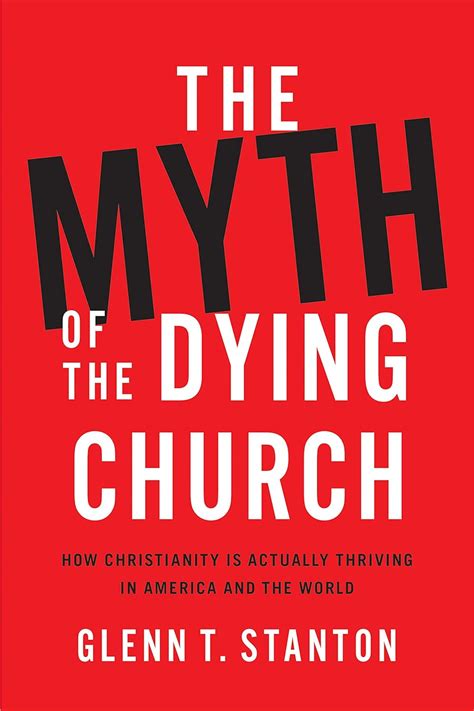 Full Download The Myth Of The Dying Church How Christianity Is Actually Thriving In America And The World By Glenn T Stanton