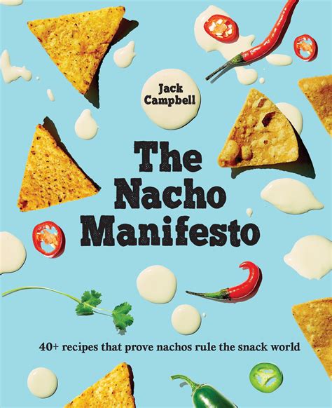 Read Online The Nacho Manifesto 40 Recipes That Prove Nachos Rule The Snack World By Jack Campbell