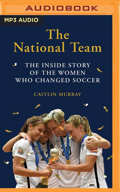 Full Download The National Team The Inside Story Of The Women Who Dreamed Big Defied The Odds And Changed Soccer By Caitlin  Murray