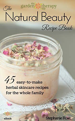 Download The Natural Beauty Recipe Book 45 Easytomake Herbal Skincare Recipes For The Whole Family By Stephanie     Rose