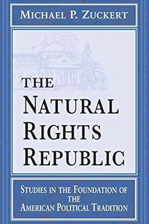 Read Online The Natural Rights Republic Studies In The Foundation Of The American Political Tradition By Michael P Zuckert
