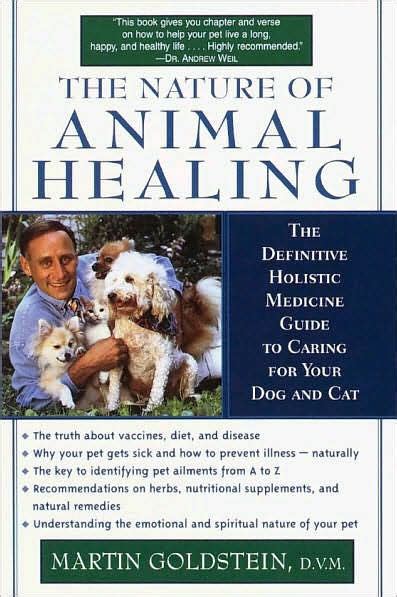 Full Download The Nature Of Animal Healing The Definitive Holistic Medicine Guide To Caring For Your Dog And Cat By Martin Goldstein