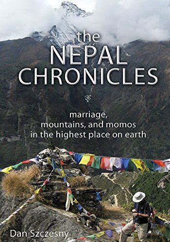 Download The Nepal Chronicles Marriage Mountains And Momos In The Highest Place On Earth By Dan Szczesny