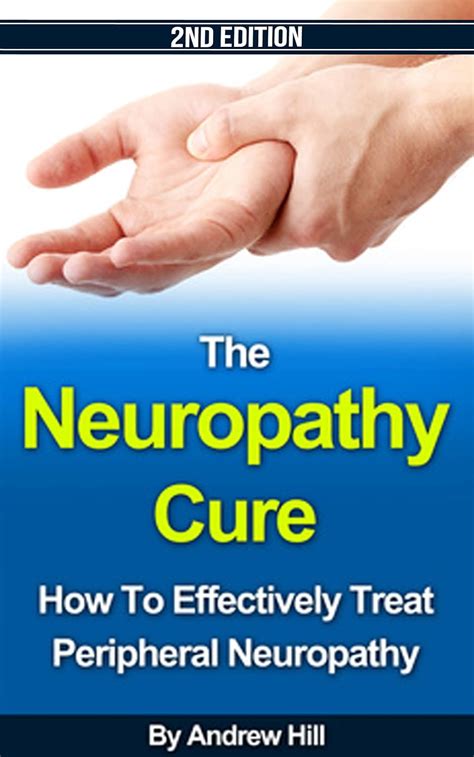 Read Online The Neuropathy Cure How To Effectively Treat Peripheral Neuropathy  2Nd Edition Peripheral Neuropathy Diabetes Intervention Therapy Spinal Cord Drug Therapy Chronic Pain Biofeedback Book 1 By Andrew    Hill