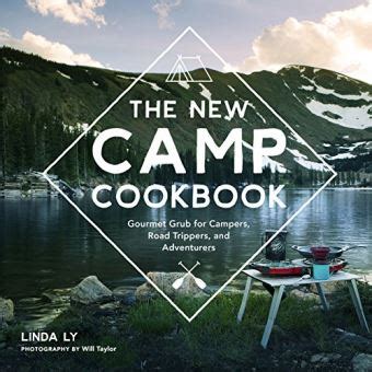 Read Online The New Camp Cookbook Gourmet Grub For Campers Road Trippers And Adventurers By Linda   Ly