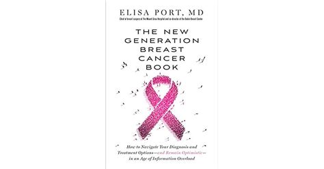 Full Download The New Generation Breast Cancer Book How To Navigate Your Diagnosis And Treatment Optionsand Remain Optimisticin An Age Of Information Overload By Elisa Port