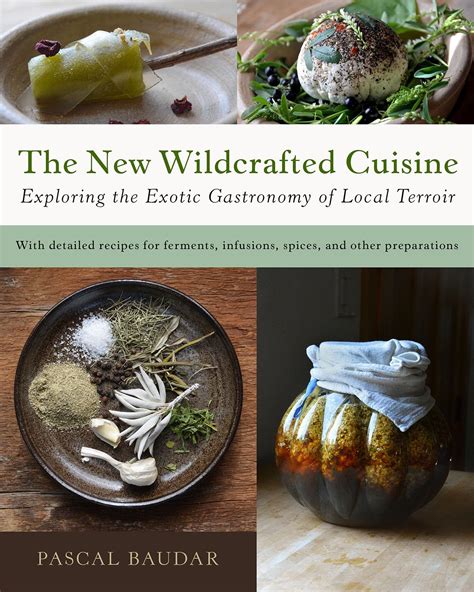 Download The New Wildcrafted Cuisine Exploring The Exotic Gastronomy Of Local Terroir By Pascal Baudar
