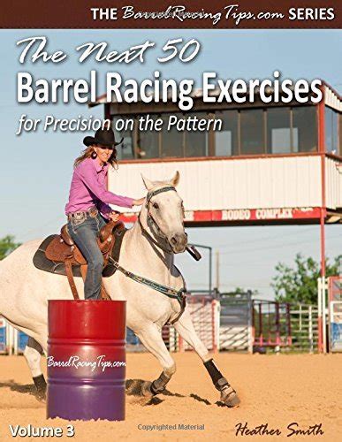 Read The Next 50 Barrel Racing Exercises For Precision On The Pattern By Heather A Smith
