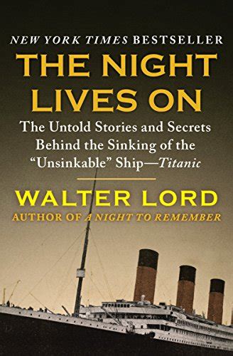 Read The Night Lives On The Untold Stories And Secrets Behind The Sinking Of The Unsinkable Shiptitanic By Walter Lord