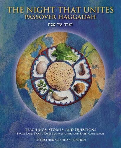 Read The Night That Unites  Passover Haggadah Teachings Stories And Questions From Rabbi Kook Rabbi Soloveitchik And Rabbi Carlebach By Aaron Goldscheider