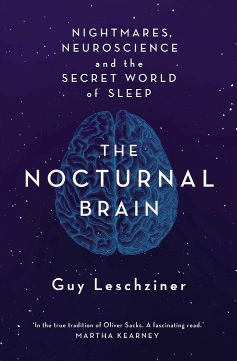 Read The Nocturnal Brain Nightmares Neuroscience And The Secret World Of Sleep By Guy Leschziner